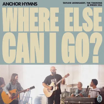 Where Else Can I Go? by Anchor Hymns