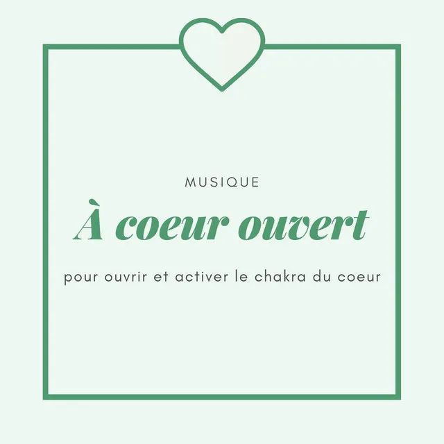 À coeur ouvert: Musique pour ouvrir et activer le chakra du coeur