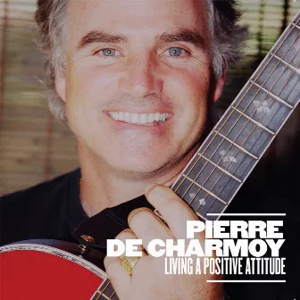 Living a Positive Attitude by Pierre De Charmoy