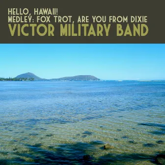 Hello, Hawaii! Medley: Fox Trot, Are You from Dixie by Victor Military Band