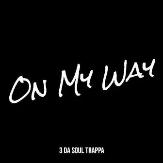 On My Way by 3 Da Soul Trappa