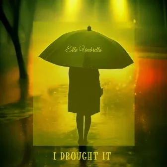 I Drought It by Ella Umbrella