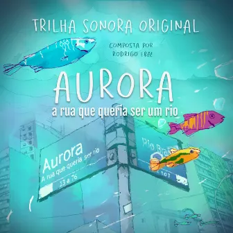 Aurora, a Rua Que Queria Ser um Rio (Trilha Sonora Original do Curta) by Rodrigo EBA!