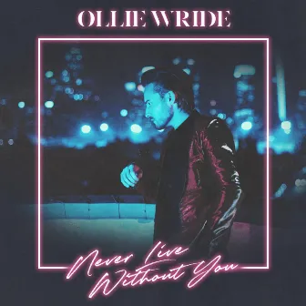 Never Live Without You by Ollie Wride