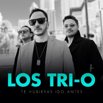 Te Hubieras Ido Antes by Los Tri-O