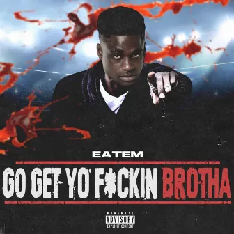 Go Get Yo Fuckin Brotha by Eatem