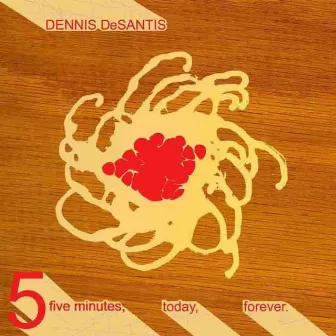 Five Minutes, Today, Forever by Dennis DeSantis