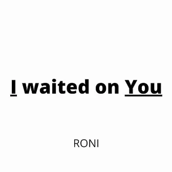 I waited on You by RONI