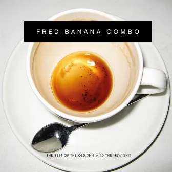 The Best of the Old Shit and the New Shit by Fred Banana Combo