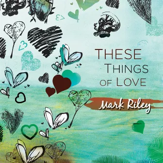 These Things of Love by Mark Riley