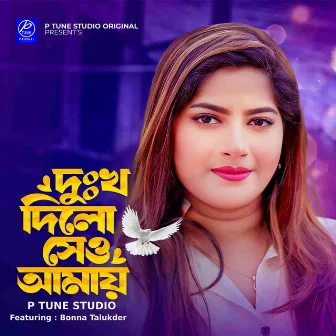 Dukkho Dilo Seo Amay by P Tune Studio