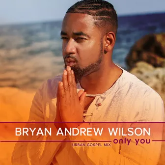 Only You (Urban Gospel Mix) by Bryan Andrew Wilson