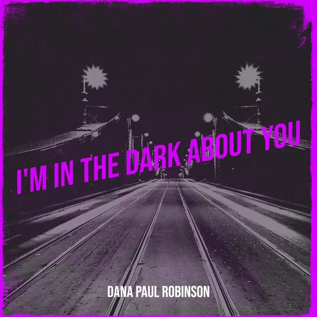 I'm in the Dark About You