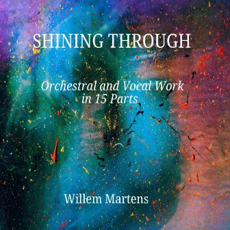 Shining Through - Orchestral and Vocal Work in 15 Parts by Willem H. J. Martens