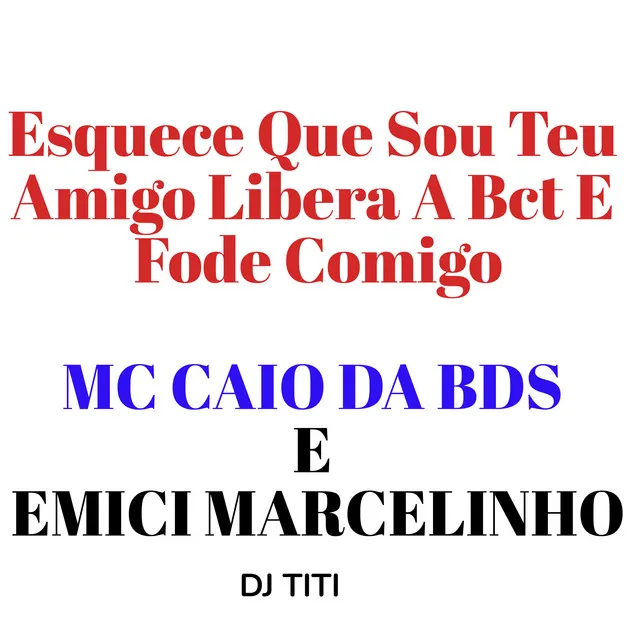 Esquece Que Sou Teu Amigo Libera A Bct E Fode Comigo