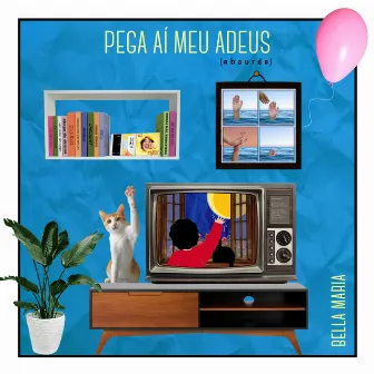 Pega Aí Meu Adeus (Absurdo) by Bella Maria