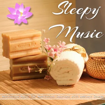 Sleepy Music - Meditative Music for Meditation Sessions with Ambient Sounds by Lullabies Dream