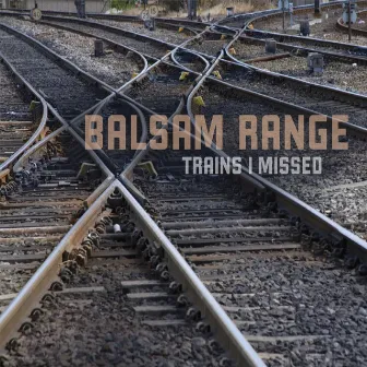 Trains I Missed by Balsam Range