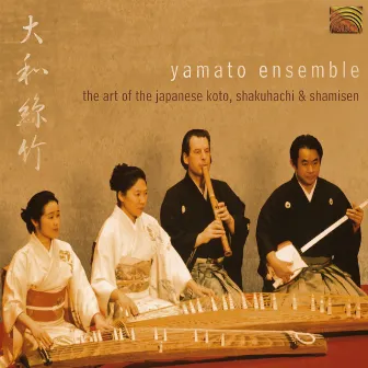 Yamato Ensemble: the Art of the Japanese Koto, Shakuhachi and Shamisen by Yamato Ensemble