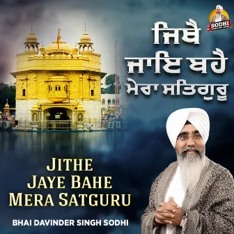 Jithe Jaye Bahe Mera Satguru by Bhai Davinder Singh Sodhi