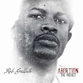 Abortion the Project by Rob Gullatte