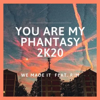 You Are My Phantasy 2k20 by We Made It