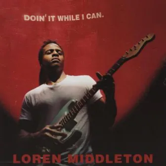 DOIN' IT WHILE I CAN by Loren Middleton