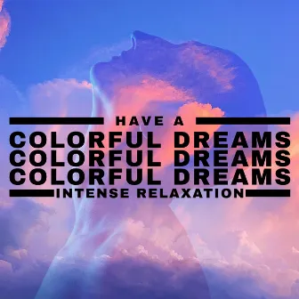 Have a Colorful Dreams - Intense Relaxation: Fall Asleep Quickly, Feel Totally Relaxed, Sleep Like a Baby by New Age Wellness Creator