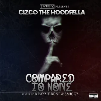 Compared to None (feat. Krayzie Bone & Smiggz) by Cizco the Hoodfella