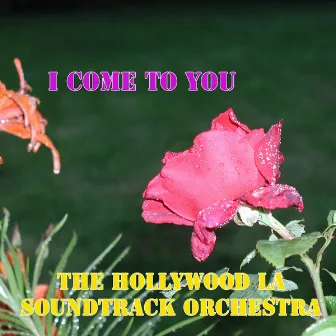 I Come to You by The Hollywood LA Soundtrack Orchestra