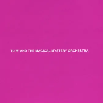 Tu m' and the Magical Mystery Orchestra by TU M'