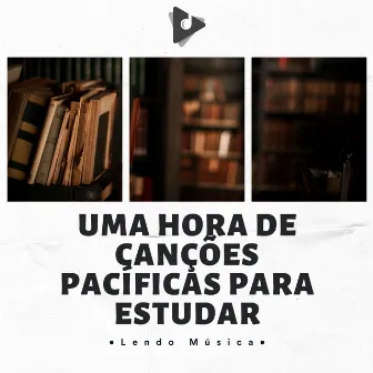 Uma Hora De Canções Pacíficas Para Estudar by Estude Música para Concentração