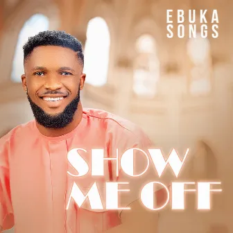 Show Me Off by Ebuka Songs