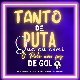 Tanto de Puta que Eu Comi o Pele Não fez de Gol by MC Lipivox