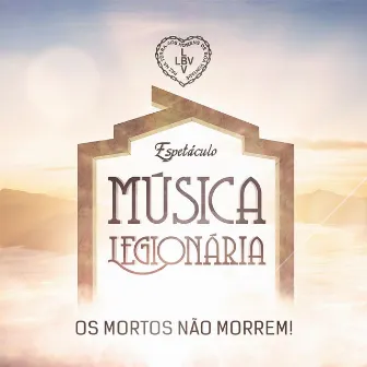 Espetáculo Música Legionária: Os Mortos Não Morrem! by Música Legionária