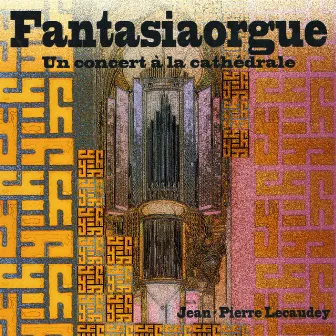 Fantasiaorgue : Un concert à la cathédrale by Jean-Pierre Lecaudey