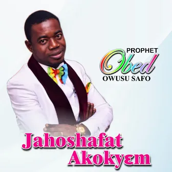 Jahoshafat Akokyɛm by Prophet Obed Owusu Safo