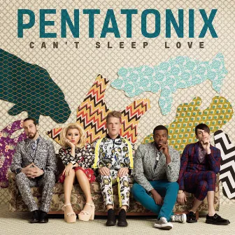 Can't Sleep Love by Pentatonix