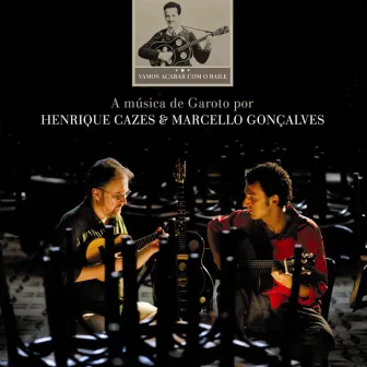 Vamos Acabar Com o Baile: a Música de Garoto por Henrique Cazes & Marcello Gonçalves by Marcello Gonçalves