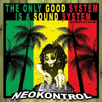 The Only Good System Is a Sound System (Darkpsydub) by Neokontrol