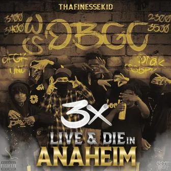 3X LIVE & DIE IN ANAHEIM by THAFINESSEKID