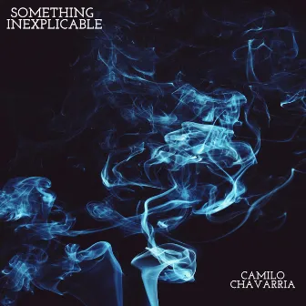 Something Inexplicable by Camilo Chavarria