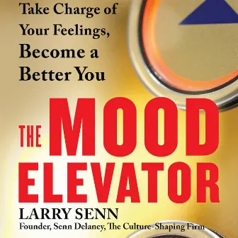 The Mood Elevator [Take Charge of Your Feelings, Become a Better You (Unabridged)] by Larry Senn