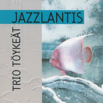 Jazzlantis by Trio Töykeät