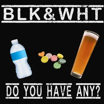 DO YOU HAVE ANY? by BLK&WHT