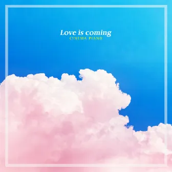 Love Is Coming by Cinema Piano