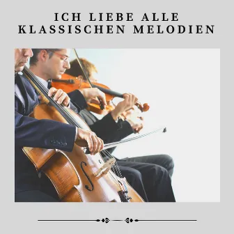 Ich Liebe Alle Klassischen Melodien by Klassische Musik