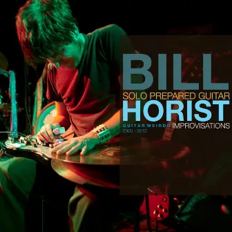 Guitar Weirdo (Solo Prepared Guitar Improvisations 2000-2012) by Bill Horist