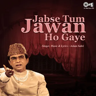 Jabse Tum Jawan Ho Gaye by Aslam Sabri