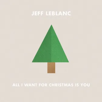 All I Want for Christmas Is You by Jeff LeBlanc